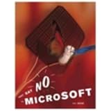 Just Say No to Microsoft: How to Ditch Microsoft and Why It's Not as Hard as You Think
