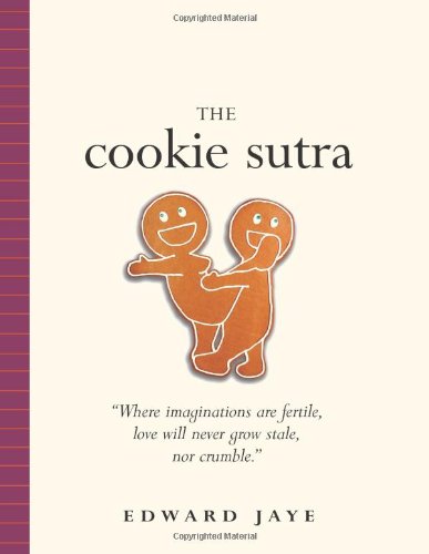 The Cookie Sutra: An Ancient Treatise: that Love Shall Never Grow Stale. Nor Crumble.