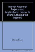 Internet Research Projects and Applications: School to Work (Learning the Internet) Internet Research Projects and Applications: School to Work (Learning the Internet)
