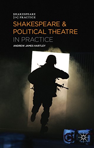 Shakespeare and Political Theatre in Practice (Shakespeare in Practice) Shakespeare and Political Theatre in Practice (Shakespeare in Practice)