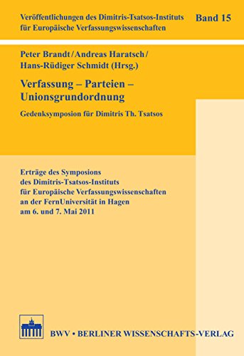 Verfassung - Parteien - Unionsgrundordnung: Gedenksymposion für Dimitris Th. Tsatsos (Veröffentlichungen des Dimitris-Tsatsos-Instituts für Europäische Verfassungswissenschaften 15) (German Edition)