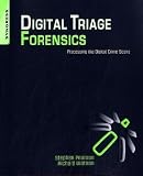 Digital Triage Forensics: Processing the Digital Crime Scene