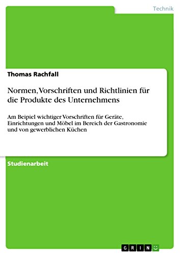 Normen, Vorschriften und Richtlinien für die Produkte des Unternehmens: Am Beipiel wichtiger Vorschriften für Geräte, Einrichtungen und Möbel im Bereich ... und von gewerblichen Küchen (German Edition)