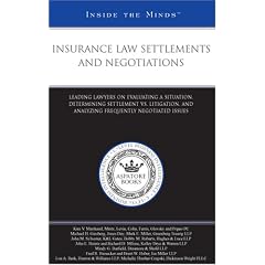 Insurance Law Settlements and Negotiations: Leading Lawyers on Evaluating the Situation, Determining Settlements vs. Litigation, and Analyzing Frequently Negotiated Issues (Inside the Minds)