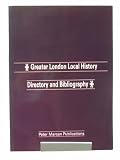 Greater London local history directory and bibliography : a borough by borough guide to local history organisations, their activities, and publications, 1983-1987