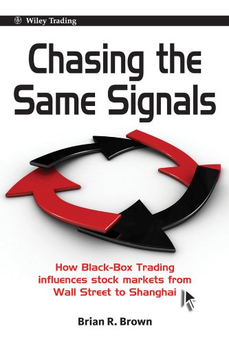 Chasing the Same Signals: How Black-Box Trading Influences Stock Markets from Wall Street to Shanghai (Wiley Trading)