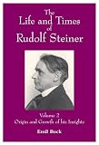 The Life and Times of Rudolf Steiner: Origin and Growth of His Insight v. 2: Volume 2: Origin and Growth of His Insight