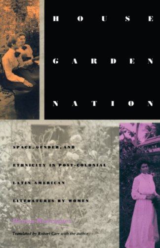 House/Garden/Nation: Space, Gender, and Ethnicity in Post-Colonial Latin American Literatures by Women (Post-Contemporary Interventions)