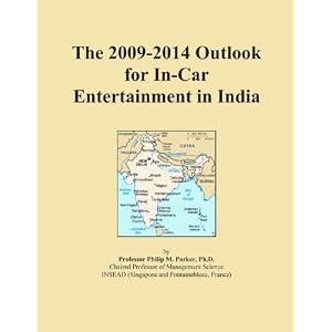 The 2009-2014 Outlook for In-Car Entertainment Aftermarket in India Icon Group International