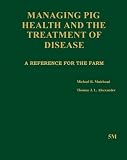 Managing pig health and the treatment of disease : a reference for the farm