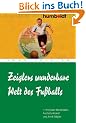 Zeiglers wunderbare Welt des Fu�balls: 1111 Kicker-Weisheiten, hochsterilisiert von Arnd Zeigler