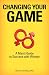 Changing Your Game: A Man's Guide to Success with Women