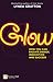 Glow: How You Can Radiate Energy, Innovation and Success (Financial Times Series)