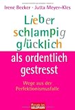 Lieber schlampig gl&uuml;cklich als ordentlich gestresst: Wege aus der Perfektionismusfalle - Irene Becker, Jutta Meyer-Kles