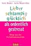 Lieber schlampig gl�cklich als ordentlich gestresst: Wege aus der Perfektionismusfalle