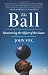 Image of The Ball: Discovering the Object of the Game (P.S.)