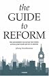 The Guide to Reform. Johnny Munkhammar: How Policymakers Can Pursue Real Change, Achieve Great Results and Win Re-Election