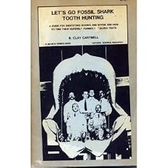 Let's Go Fossil Shark Tooth Hunting: A Guide for Identifying Sharks and Where and How to Find Their Superbly Formed Fossilized Teeth