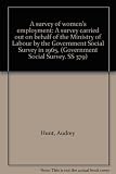 A survey of women's employment : a survey carried out on behalf of the Ministry of Labour by the Government Social Survey in 1956. Vol.1, Report