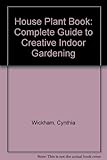 The house plant book : a complete guide to creative indoor gardening