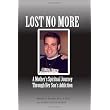 Lost No More...A Mother's Spiritual Journey Through Her Son's Addiction ~ M.S., L.P.C.C.,...