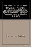 'No mean association' : Kent Newspaper Proprietors' Association, now the Kent & Downs Newspaper Publishers' Association, diamond jubilee, 1916-1976