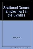 The shattered dream : employment in the eighties : an Arrow/LWT
