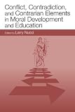 Conflict, Contradiction, and Contrarian Elements in Moral Development and Education