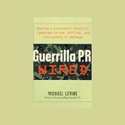 Guerrilla P.R. Wired: Successful Publicity Campaigns On-Line, Off-line, and in Between | [Michael Levine]