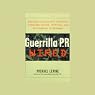 Guerrilla P.R. Wired: Successful Publicity Campaigns On-Line, Off-line, and in Between