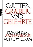 G�tter, Gr�ber und Gelehrte: Roman der Arch�ologie - C. W. Ceram