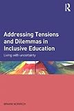 Addressing tensions and dilemmas in inclusive education : living with uncertainty