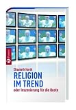 Religion im Trend: Oder Inszenierung für die Quote?