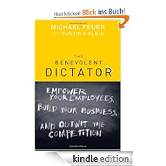 The Benevolent Dictator: Empower Your Employees, Build Your Business, and Outwit the Competition