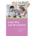Unser Weg zum Wunschkind. Ungewollte Kinderlosigkeit. Behandlungsm�glichkeiten. Kosten�bernahme der Krankenkassen