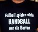 Fussball spielen viele, Handball nur die Besten; T-shirt schwarz