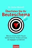 �berlisten Sie Ihr Beuteschema: Warum immer mehr Frauen keinen Partner finden - und was sie dagegen tun k�nnen - Dr. Stefan Woinoff
