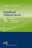 Handbuch Fußball-Recht: Rechte - Vermarktung - Organisation