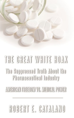 the great white hoax the suppressed truth about the pharmaceutical industry american freedom vs medical power