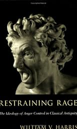 Restraining Rage: The Ideology of Anger Control in Classical Antiquity