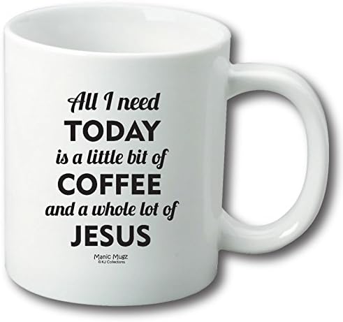 All I Need Today is a Little Bit of Coffee and a Whole Lot of Jesus Ceramic Coffee Mug