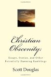 Christian Obscenity: Essays, Stories, and Other Potentially Damning Ramblings