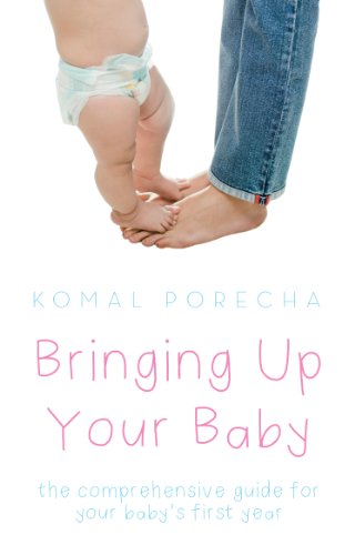 Bringing Up Your Baby: the comprehensive guide for your baby's  first year