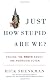 Just How Stupid Are We?: Facing the Truth about the American Voter