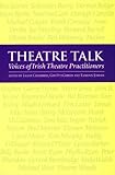 Theatre talk : voices of Irish theatre practitioners