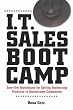 I.T. Sales Boot Camp: Sure-Fire Techniques for Selling Technology Products to Mainstream Companies