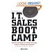 I.T. Sales Boot Camp: Sure-Fire Techniques for Selling Technology Products to Mainstream Companies