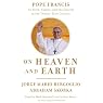 On Heaven and Earth: Pope Francis on Faith, Family, and the Church in the Twenty-First Century