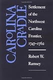 Carolina Cradle: Settlement of the Northwest Carolina Frontier, 1747-1762