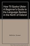 How til spake Ulster : a beginner's guide to the language spoken in Northern Ireland